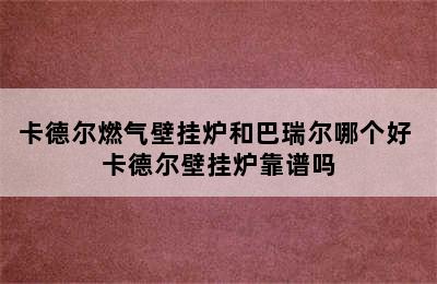 卡德尔燃气壁挂炉和巴瑞尔哪个好 卡德尔壁挂炉靠谱吗